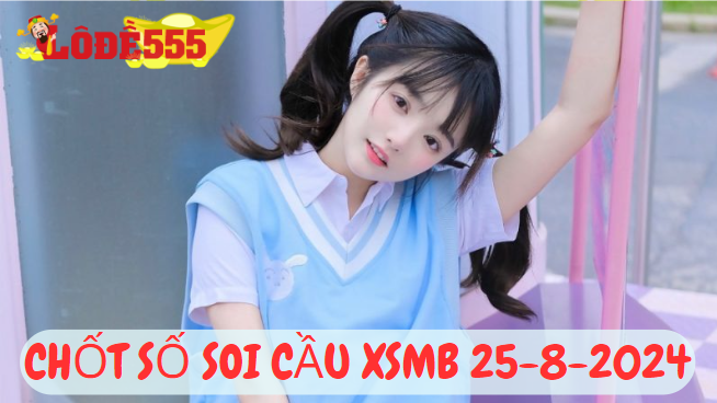  Soi Cầu XSMB 25-8-2024 | Dự Đoán Kết Quả Xổ Số Miền Bắc